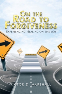 On the Road to Forgiveness : Experiencing Healing on the Way