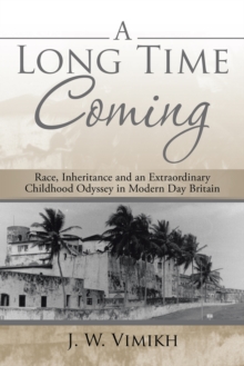 A Long Time Coming : Race, Inheritance and an Extraordinary Childhood Odyssey in Modern Day Britain