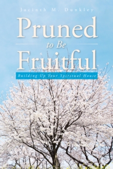 Pruned to Be Fruitful : Building up Your Spiritual House