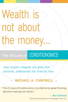 Wealth Is Not About the Money : The 10 Laws of Conditionomics