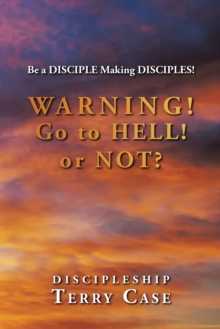 Warning! Go to Hell! or Not? : Be a Disciple Making Disciples!