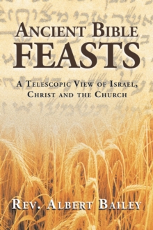 Ancient Bible Feasts : A Telescopic View of Israel, Christ and the Church