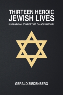 Thirteen Heroic Jewish Lives : Inspirational Stories That Changed History