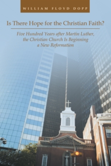 Is There Hope for the Christian Faith? : Five Hundred Years After Martin Luther, the Christian Church Is Beginning a New Reformation