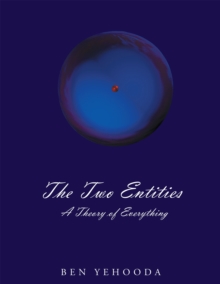 The Two Entities : A Theory of Everything