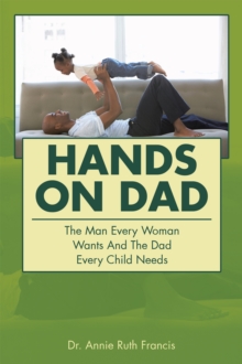 Hands on Dad : The Man Every Woman Wants  and the Dad Every Child Needs