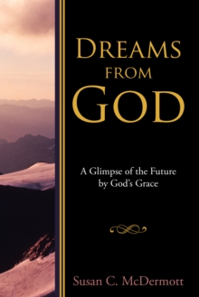 Dreams from God : A Glimpse of the Future by God'S Grace