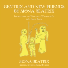 Centrix and New Friends by Mona Beatrix : Inspired from the Wonderful Wizard of Oz by L. Frank Baum