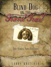 Blind Dog on the Travel Trail : True Stories ,Some Ludicrous