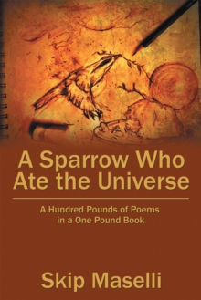 A Sparrow Who Ate the Universe : A Hundred Pounds of Poems in a One Pound Book