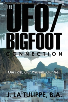 The Ufo/Bigfoot Connection : Our Past, Our Present, Our  Hell