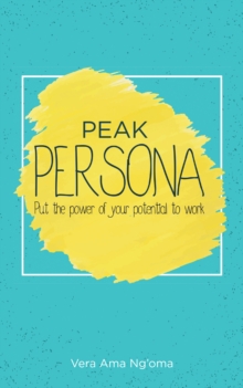 Peak Persona : Put the Power of Your Potential to Work