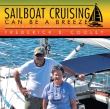 Sailboat Cruising Can Be a Breeze : Volumes Ii, Iii, & Iv of the Adventurous Four-Summer Trip