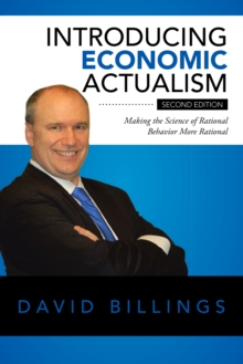 Introducing Economic Actualism : Making the Science of Rational Behavior More Rational