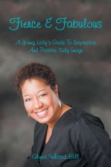 Fierce and Fabulous : A Young Lady'S Guide to Inspiration and Positive Self-Image