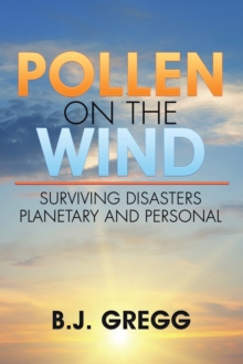 Pollen on the Wind : Surviving Disasters - Planetary and Personal