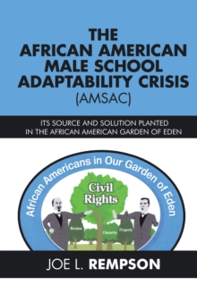 The African American Male School Adaptability Crisis (Amsac) : Its Source and Solution Planted in the African American Garden of Eden