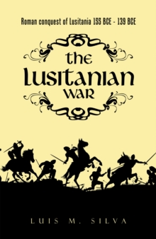 The Lusitanian War : Roman Conquest of Lusitania 155 Bce - 139 Bce