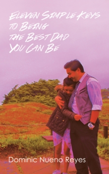 Eleven Simple Keys to Being the Best Dad You Can Be