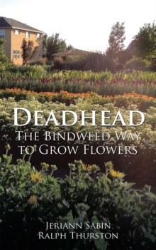 Deadhead : The Bindweed Way to Grow Flowers