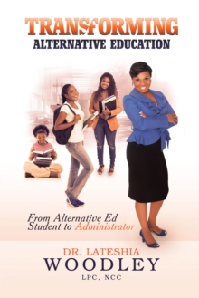 Transforming  Alternative Education : "From Alternative Education Student to Administrator"