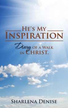 He's My Inspiration : Diary of a Walk in Christ.