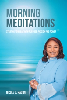 Morning Meditations : Starting Your Day with Purpose, Passion and Power