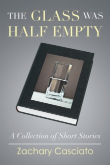 The Glass Was Half Empty : A Collection of Short Stories