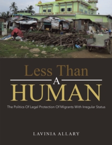 Less Than a Human : The Politics of Legal Protection of Migrants with Irregular Status