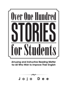 Over One Hundred Stories for Students : Amusing and Instructive Reading Matter for All Who Wish to Improve Their English