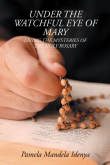 Under the Watchful Eye of Mary : Living the Mysteries of the Holy Rosary