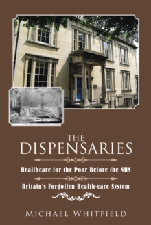 The Dispensaries : Healthcare for the Poor Before the Nhs