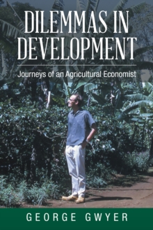 Dilemmas in Development : Journeys of an Agricultural Economist