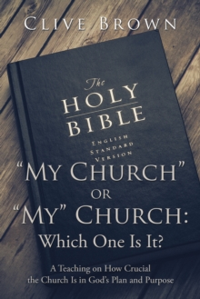 "My Church" or "My" Church: Which One Is It? : A Teaching on How Crucial the Church Is in God'S Plan and Purpose