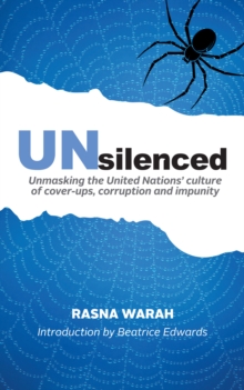 Unsilenced : Unmasking the United Nations' Culture of Cover-Ups, Corruption and Impunity