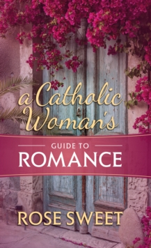 A Catholic Woman's Guide to Romance