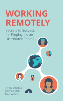 Working Remotely : Secrets to Success for Employees on Distributed Teams