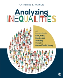 Analyzing Inequalities : An Introduction to Race, Class, Gender, and Sexuality Using the General Social Survey