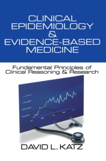 Clinical Epidemiology & Evidence-Based Medicine : Fundamental Principles Of Clinical Reasoning & Research