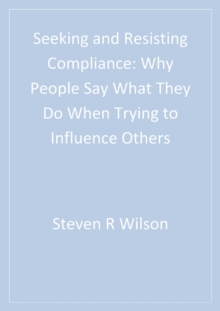 Seeking And Resisting Compliance : Why People Say What They Do When Trying To Influence Others