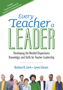 Every Teacher a Leader : Developing the Needed Dispositions, Knowledge, and Skills for Teacher Leadership