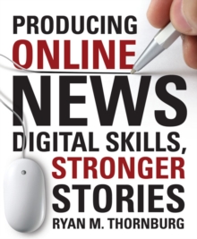 Producing Online News : Digital Skills, Stronger Stories