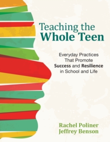 Teaching the Whole Teen : Everyday Practices That Promote Success and Resilience in School and Life, Paperback / softback Book Teaching the Whole Teen : Everyday Practices That Promote Success and Resilience in School and Life, Paperback / softback Book