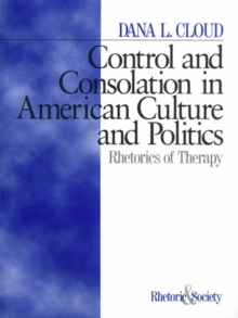 Control And Consolation In American Culture And Politics : Rhetoric Of Therapy