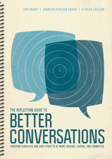 The Reflection Guide To Better Conversations : Coaching Ourselves And Each Other To Be More Credible, Caring, And Connected