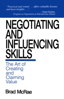 Negotiating And Influencing Skills : The Art Of Creating And Claiming Value