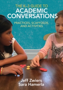 The K-3 Guide to Academic Conversations : Practices, Scaffolds, and Activities