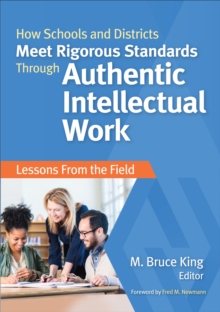 How Schools and Districts Meet Rigorous Standards Through Authentic Intellectual Work : Lessons From the Field