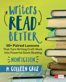 Writers Read Better: Nonfiction : 50+ Paired Lessons That Turn Writing Craft Work Into Powerful Genre Reading