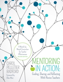 Mentoring in Action: Guiding, Sharing, and Reflecting With Novice Teachers : A Month-by-Month Curriculum for Teacher Effectiveness